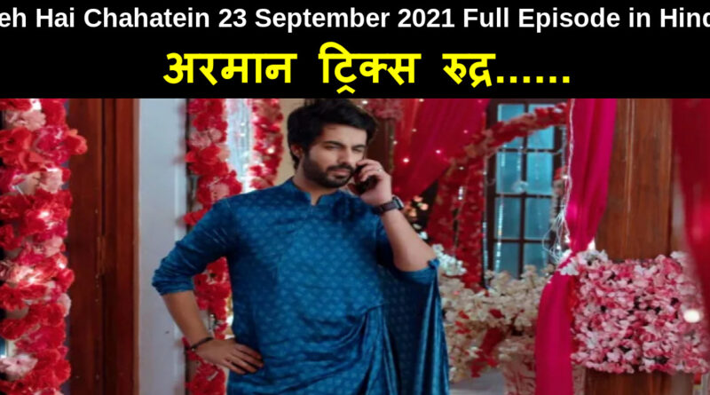 Yeh Hai Chahatein 23 September 2021 Written Update in Hindi