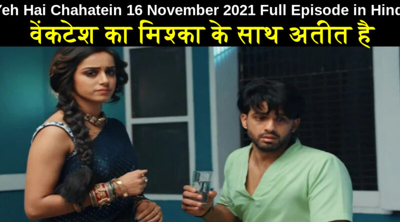 Yeh Hai Chahatein 16 November 2021 Written Update in Hindi