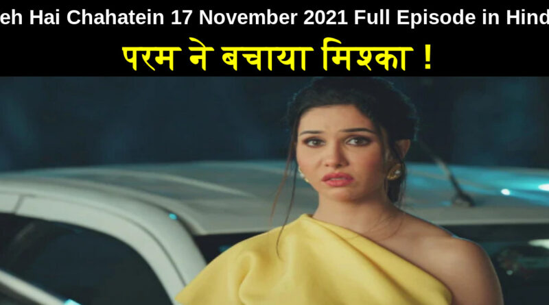 Yeh Hai Chahatein 17 November 2021 Written Update in Hindi