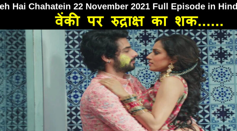 Yeh Hai Chahatein 22 November 2021 Written Update in Hindi