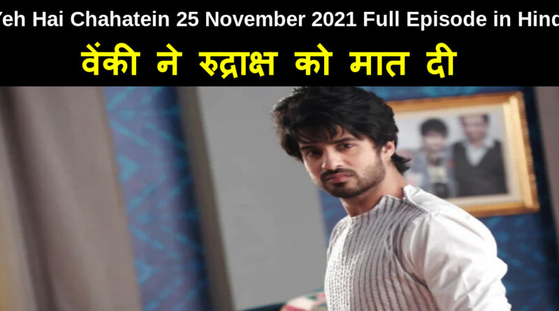 Yeh Hai Chahatein 25 November 2021 Written Update in Hindi