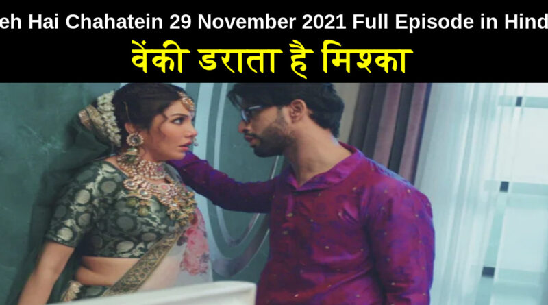 Yeh Hai Chahatein 29 November 2021 Written Update in Hindi