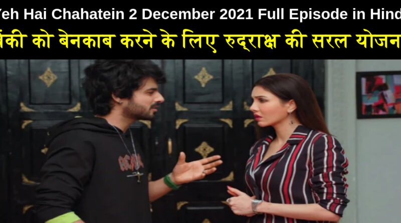 Yeh Hai Chahatein 2 December 2021 Written Update in Hindi