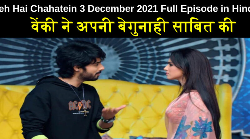 Yeh Hai Chahatein 3 December 2021 Written Update in Hindi