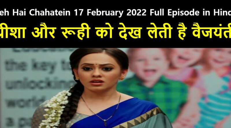 Yeh Hai Chahatein 17 February 2022 Written Update in Hindi