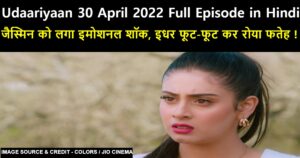 Udaariyaan 30 April 2022 Written Update in Hindi